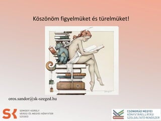 Köszönöm figyelmüket és türelmüket!
oros.sandor@sk-szeged.hu
 