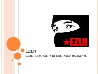 EZLNEJERCITO ZAPATISTA DE LIBERACIÓN NACIAONAL