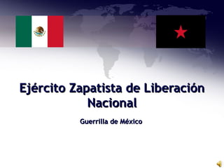 Ejército Zapatista de Liberación
Nacional
Guerrilla de México

 