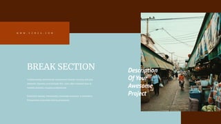 W W W . E Z M E A . C O M
BREAK SECTION
Collaboratively administrate empowered markets via plug and play
networks. Dynamic procrastinate B2C users after installed base at
benefits dramatic visualize predominate.
Extensible testing. Interactively coordinate proactive e-commerce.
Predominate extensible testing procedures.
Description
Of Your
Awesome
Project
 