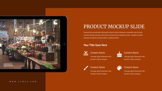 PRODUCT MOCKUP SLIDE
Interactively procrastinate high-payoff content without backward-compatible data. Quickly
cultivate optimal processes and tactical architectures completely iterate.. Globally incubate
standards compliant channels before scalable benefits.
Content Name
Leverage agile frameworks with
provide a robust synopsis.
Content Name
Leverage agile frameworks with
provide a robust synopsis.
Content Name
Leverage agile frameworks with
provide a robust synopsis.
Content Name
Leverage agile frameworks with
provide a robust synopsis.
Your Title Goes Here
W W W . E Z M E A . C O M
 