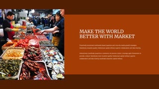 Proactively envisioned multimedia based expertise and cross the media growth strategies.
Seamlessly visualize quality intellectual capital without superior collaboration and idea-sharing.
Interactively coordinate proactive e-commerce via process-centric. Leverage agile frameworks to
provide a robust. Seamlessly more visualize quality intellectual capital without superior
collaboration and idea sharing coordinate proactive capital without.
MAKE THE WORLD
BETTER WITH MARKET
 