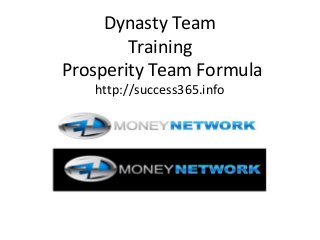 Dynasty Team
Training
Prosperity Team Formula
http://success365.info

 