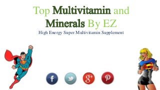 Top                         and
                       By EZ
High Energy Super Multivitamin Supplement
 