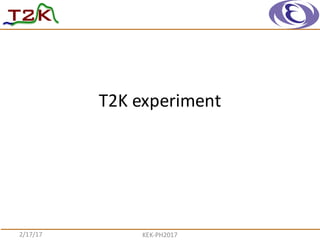 T2K	
  experiment
2/17/17 KEK-­‐PH2017
 