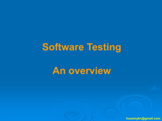 husainykn@gmail.com
Software Testing
An overview
 