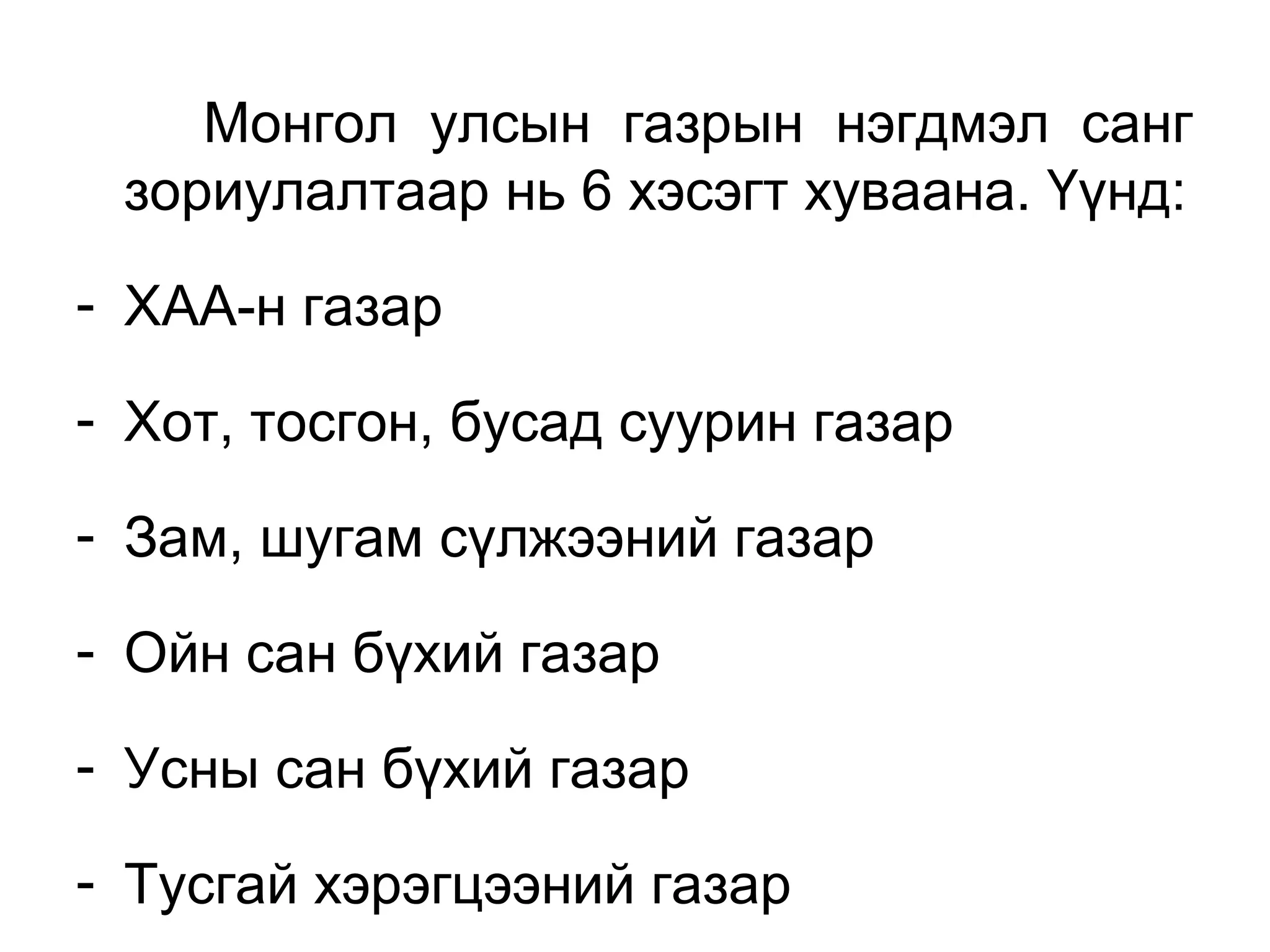 Монгол улсын газрын нэгдмэл санг
зориулалтаар нь 6 хэсэгт хуваана. Үүнд:
- ХАА-н газар
- Хот, тосгон, бусад суурин газар
- Зам, шугам сүлжээний газар
- Ойн сан бүхий газар
- Усны сан бүхий газар
- Тусгай хэрэгцээний газар
 