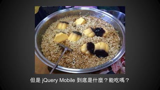 但是 jQuery Mobile 到底是什麼？能吃嗎？
 