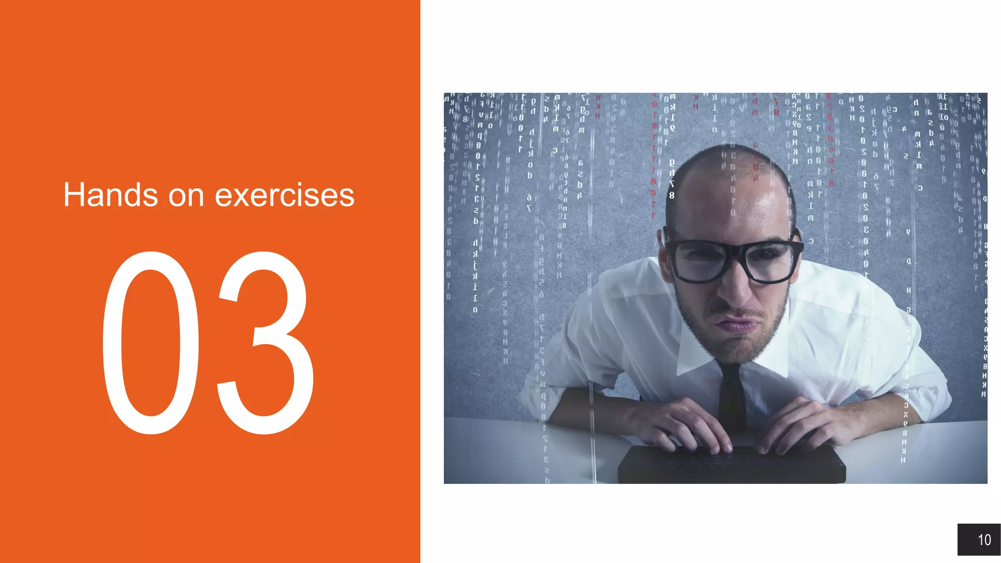Hands on exercises
03 10
 
