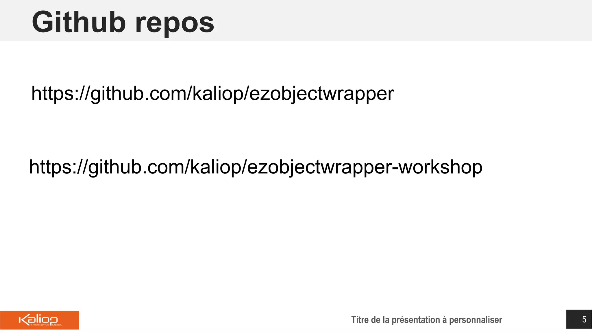 Github repos
Titre de la présentation à personnaliser 5
https://github.com/kaliop/ezobjectwrapper
https://github.com/kaliop/ezobjectwrapper-workshop
 