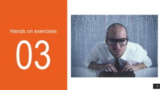 Hands on exercises
03 10
 