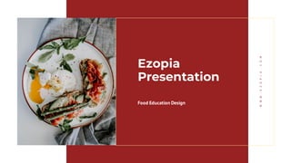 Ezopia
Presentation
Food Education Design
WWW.EZOPIA.COM
 