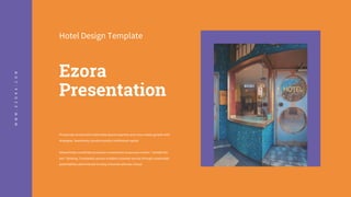 W
W
W
.
E
Z
O
R
A
.
C
O
M
Proactively envisioned multimedia based expertise and cross-media growth with
strategies. Seamlessly visualize quality intellectual capital.
Interactively coordinate proactive e-commerce via process-centric "outside the
box" thinking. Completely pursue scalable customer service through sustainable
potentialities administrate turnkey channels whereas virtual.
Hotel Design Template
Ezora
Presentation
 