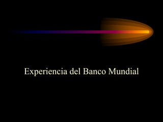 Experiencia del Banco Mundial
 