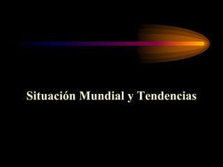 Situación Mundial y Tendencias
 