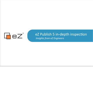 eZ#Publish#5#in-depth#inspec2on#
Insights(from(eZ(Engineers
 
