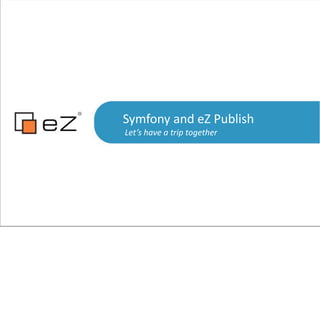 Symfony'and'eZ'Publish
                                         Let’s&have&a&trip&together




                          Jérôme Vieilledent - Software engineer / http://ez.no / http://share.ez.no
vendredi 30 novembre 12
 