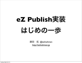 eZ Publish


                                     @teilnehmen
                           http://teilnehmen.jp




Sunday, March 28, 10
 