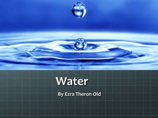 Water
By Ezra Theron Old
 