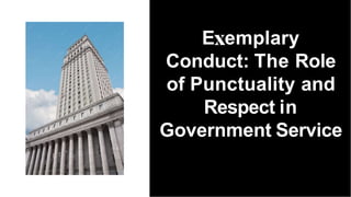 E emplary
Conduct: The Role
of Punctuality and
Respect in
Government Service
 