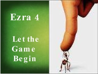 Ezra 4   Let the Game  Begin 