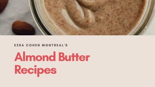 Almond Butter
Recipes
E Z R A C O H E N M O N T R E A L ' S
 