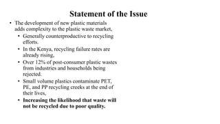 Statement of the Issue
• The development of new plastic materials
adds complexity to the plastic waste market,
• Generally...