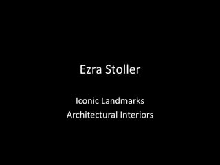 Ezra Stoller

  Iconic Landmarks
Architectural Interiors
 