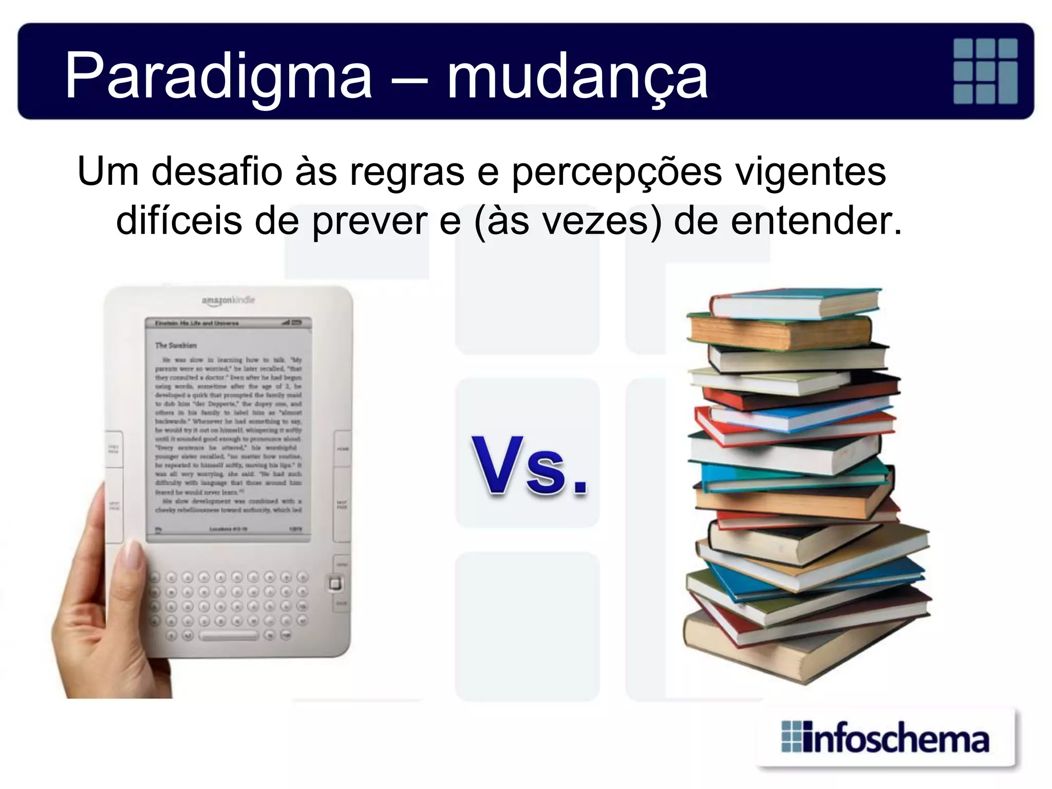 Paradigma – mudança
Um desafio às regras e percepções vigentes
 difíceis de prever e (às vezes) de entender.
 