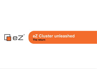 eZ Cluster unleashed
The return
 