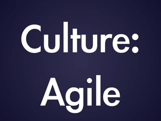 Culture:	 
Agile
 