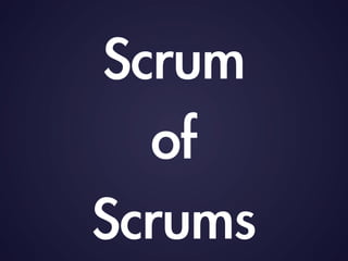 Scrum
of
Scrums
 