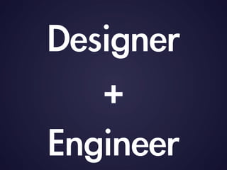 Designer
+
Engineer
 