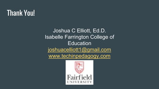 Thank You!
Joshua C Elliott, Ed.D.
Isabelle Farrington College of
Education
joshuacelliott1@gmail.com
www.techinpedagogy.com
 