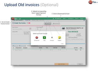 3. Upload corresponding
Excel. Supporting Excel
Formats
2. Click to Download EZ Excel
Upload Old invoices (Optional)
1. Go to Create
Invoice Screen
 