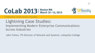 31




Lightning Case Studies:
Implementing Modern Enterprise Communications
Across Industries
John Fulton, ITS Director of Network and Systems, Lafayette College
 