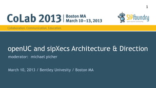 1




openUC and sipXecs Architecture & Direction
moderator: michael picher


March 10, 2013 / Bentley Univesity / Boston MA
 