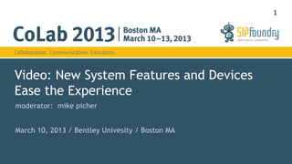1




Video: New System Features and Devices
Ease the Experience
moderator: mike picher


March 10, 2013 / Bentley Univesity / Boston MA
 