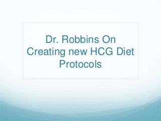 Dr. Robbins On
Creating new HCG Diet
       Protocols
 