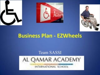 Business Plan - EZWheels

       Team SASSI
 