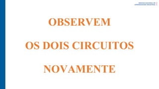 OBSERVEM
OS DOIS CIRCUITOS
NOVAMENTE
 