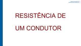 RESISTÊNCIA DE
UM CONDUTOR
 