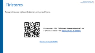 Tiristores
Neste próximo vídeo, você aprenderá como reconhecer os tiristores.
https://youtu.be/_rP_9BZfEkk
 