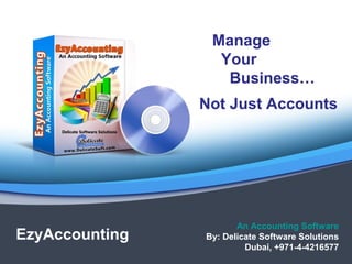 EzyAccounting
An Accounting Software
By: Delicate Software Solutions
Dubai, +971-4-4216577
Manage
Your
Business…
Not Just Accounts
 