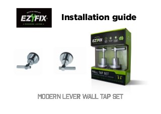 Installation guide
MODERN LEVER WALL TAP SetMODERN LEVER WALL TAP SetMODERN LEVER WALL TAP SetMODERN LEVER WALL TAP Set
 