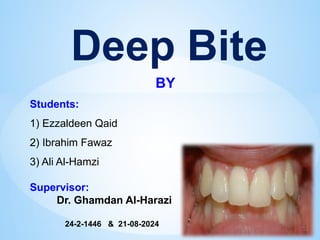 Deep Bite
BY
Students:
1) Ezzaldeen Qaid
2) Ibrahim Fawaz
3) Ali Al-Hamzi
Supervisor:
Dr. Ghamdan Al-Harazi
24-2-1446 & 21-08-2024
 