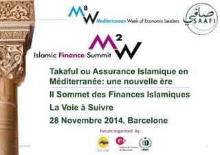 © 2014 Property of SAAFI© 2014 Property of SAAFI 1
Takaful ou Assurance Islamique en
Méditerranée: une nouvelle ère
II Sommet des Finances Islamiques
La Voie à Suivre
28 Novembre 2014, Barcelone
Forum organized by:
 