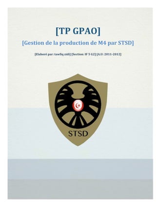 [TP GPAO]
[Gestion de la production de M4 par STSD]
[Elaboré par: tawfiq zidi] [Section: IF 5 G2] [A.U: 2011-2012]

 