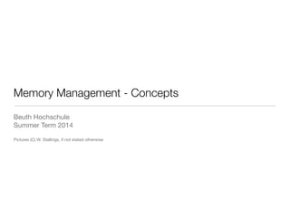 Memory Management - Concepts
Beuth Hochschule

Summer Term 2014

!
Pictures (C) W. Stallings, if not stated otherwise

 