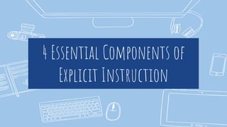 4 Essential Components of
Explicit Instruction
 